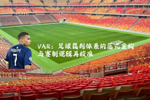 VAR：足球裁判体系的范式重构与赛制逻辑再校准