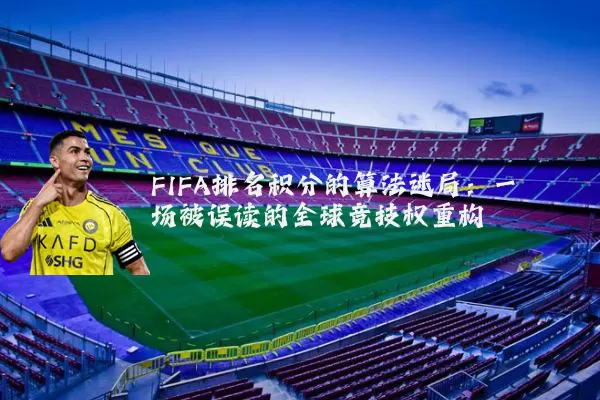 FIFA排名积分的算法迷局：一场被误读的全球竞技权重构