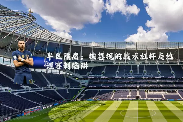 半区隔离：被忽视的战术杠杆与地理赛制陷阱