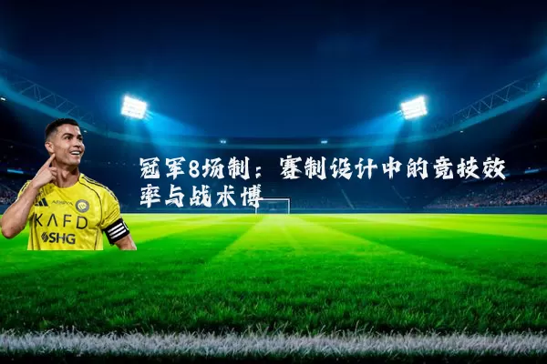 冠军8场制：赛制设计中的竞技效率与战术博弈