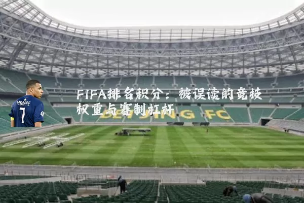 FIFA排名积分:被误读的竞技权重与赛制杠杆